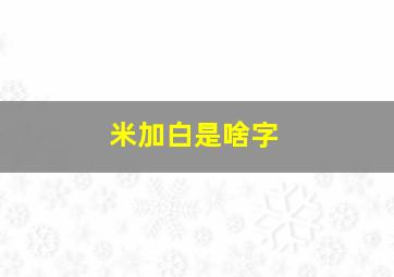 米加白是啥字