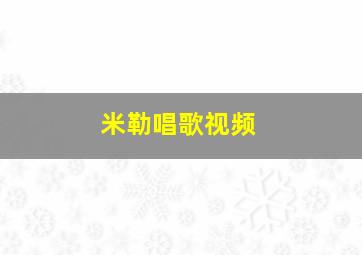 米勒唱歌视频