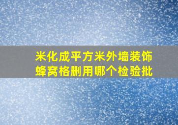 米化成平方米外墙装饰蜂窝格删用哪个检验批