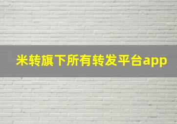 米转旗下所有转发平台app