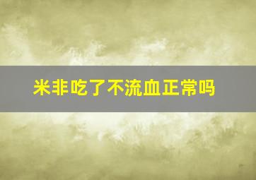 米非吃了不流血正常吗