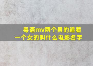 粤语mv两个男的追着一个女的叫什么电影名字