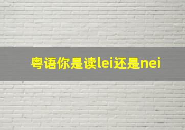 粤语你是读lei还是nei