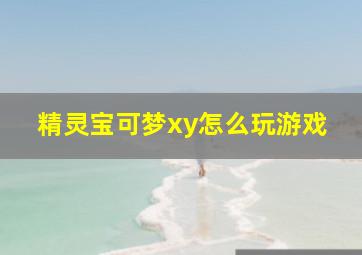 精灵宝可梦xy怎么玩游戏