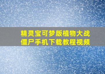 精灵宝可梦版植物大战僵尸手机下载教程视频