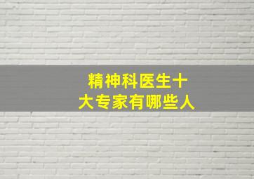 精神科医生十大专家有哪些人