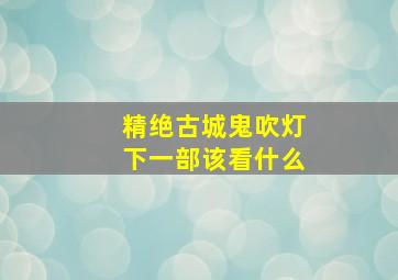 精绝古城鬼吹灯下一部该看什么