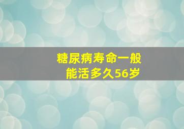 糖尿病寿命一般能活多久56岁