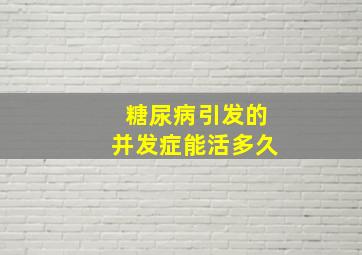 糖尿病引发的并发症能活多久