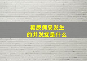 糖尿病易发生的并发症是什么