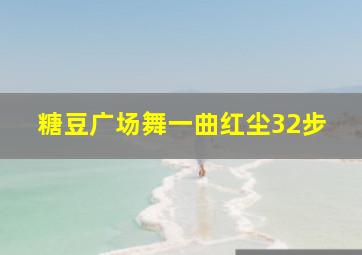 糖豆广场舞一曲红尘32步