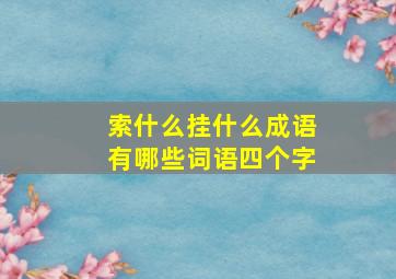 索什么挂什么成语有哪些词语四个字