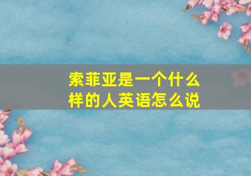 索菲亚是一个什么样的人英语怎么说