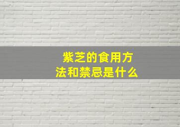 紫芝的食用方法和禁忌是什么