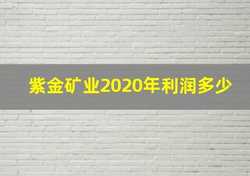 紫金矿业2020年利润多少