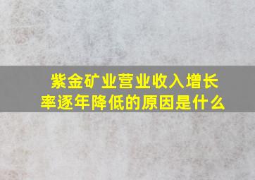 紫金矿业营业收入增长率逐年降低的原因是什么