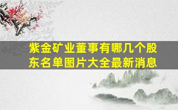 紫金矿业董事有哪几个股东名单图片大全最新消息