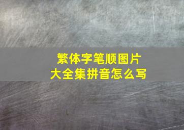 繁体字笔顺图片大全集拼音怎么写