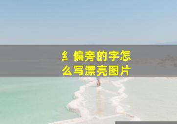 纟偏旁的字怎么写漂亮图片