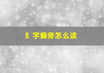 纟字偏旁怎么读