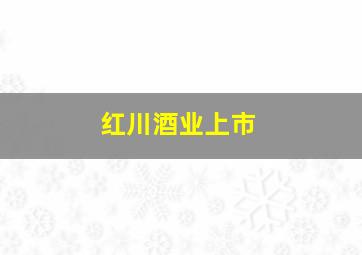 红川酒业上市