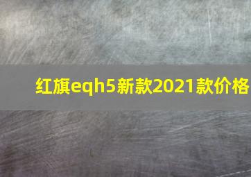 红旗eqh5新款2021款价格