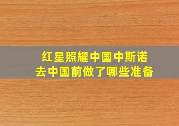 红星照耀中国中斯诺去中国前做了哪些准备