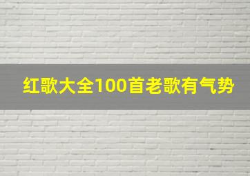 红歌大全100首老歌有气势