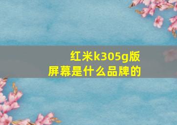 红米k305g版屏幕是什么品牌的