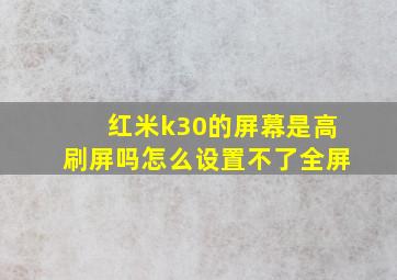 红米k30的屏幕是高刷屏吗怎么设置不了全屏