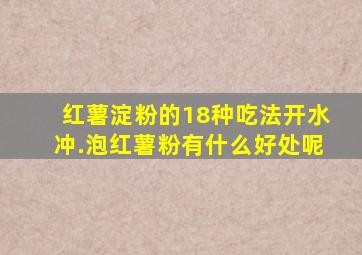 红薯淀粉的18种吃法开水冲.泡红薯粉有什么好处呢