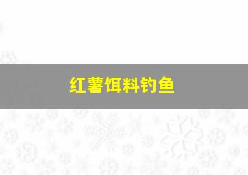 红薯饵料钓鱼