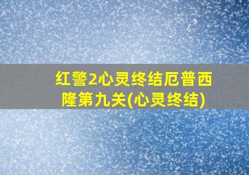 红警2心灵终结厄普西隆第九关(心灵终结)