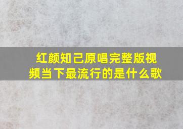 红颜知己原唱完整版视频当下最流行的是什么歌