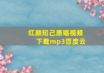 红颜知己原唱视频下载mp3百度云