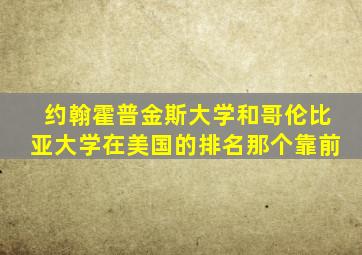 约翰霍普金斯大学和哥伦比亚大学在美国的排名那个靠前