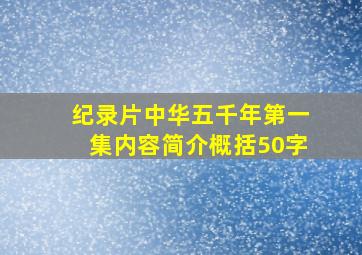 纪录片中华五千年第一集内容简介概括50字