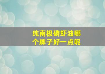 纯南极磷虾油哪个牌子好一点呢