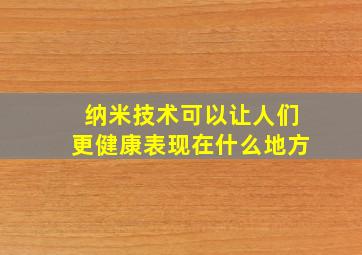 纳米技术可以让人们更健康表现在什么地方