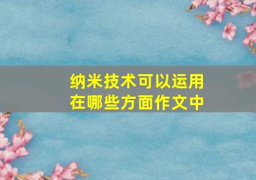 纳米技术可以运用在哪些方面作文中