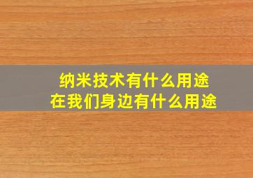 纳米技术有什么用途在我们身边有什么用途