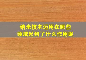 纳米技术运用在哪些领域起到了什么作用呢