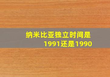 纳米比亚独立时间是1991还是1990