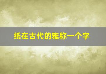 纸在古代的雅称一个字