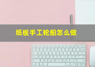 纸板手工轮船怎么做