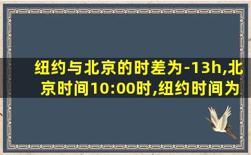 纽约与北京的时差为-13h,北京时间10:00时,纽约时间为