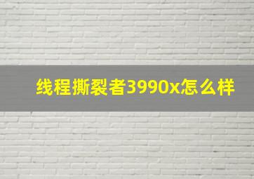 线程撕裂者3990x怎么样