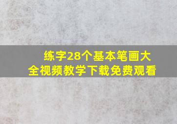 练字28个基本笔画大全视频教学下载免费观看