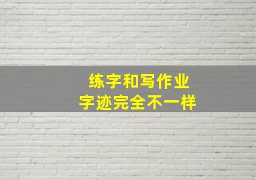 练字和写作业字迹完全不一样