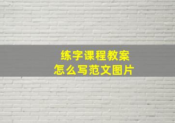 练字课程教案怎么写范文图片